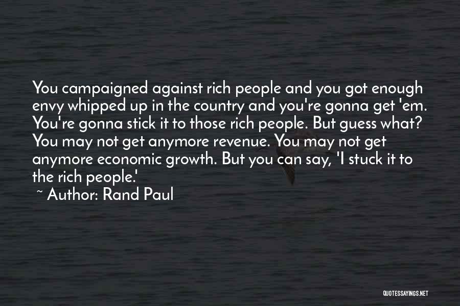 Rand Paul Quotes: You Campaigned Against Rich People And You Got Enough Envy Whipped Up In The Country And You're Gonna Get 'em.
