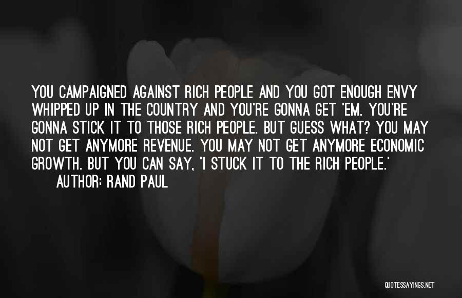 Rand Paul Quotes: You Campaigned Against Rich People And You Got Enough Envy Whipped Up In The Country And You're Gonna Get 'em.