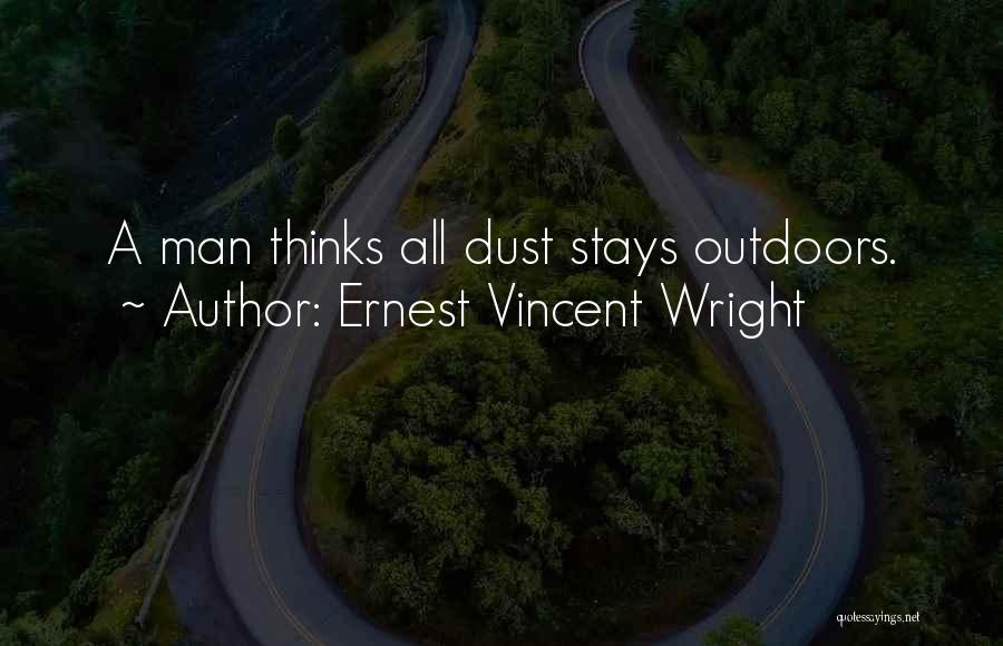 Ernest Vincent Wright Quotes: A Man Thinks All Dust Stays Outdoors.