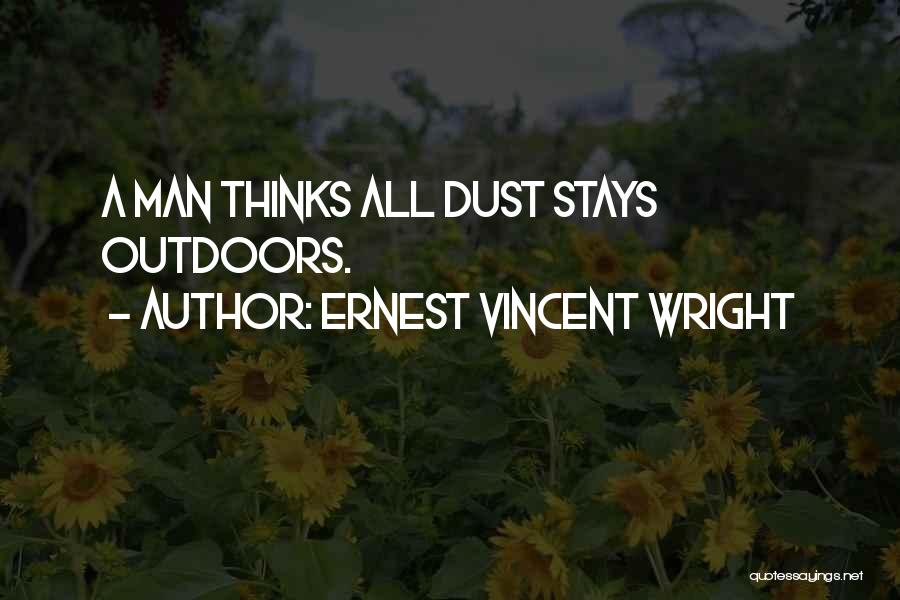 Ernest Vincent Wright Quotes: A Man Thinks All Dust Stays Outdoors.