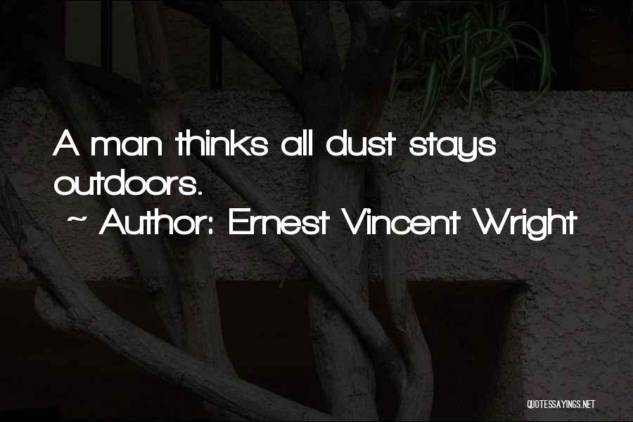 Ernest Vincent Wright Quotes: A Man Thinks All Dust Stays Outdoors.