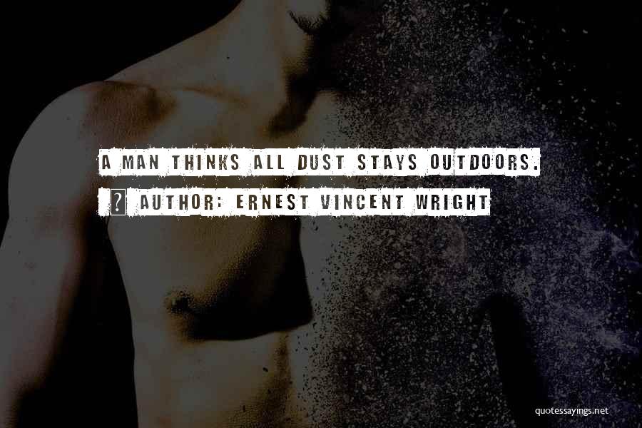 Ernest Vincent Wright Quotes: A Man Thinks All Dust Stays Outdoors.