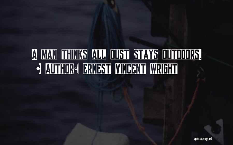 Ernest Vincent Wright Quotes: A Man Thinks All Dust Stays Outdoors.