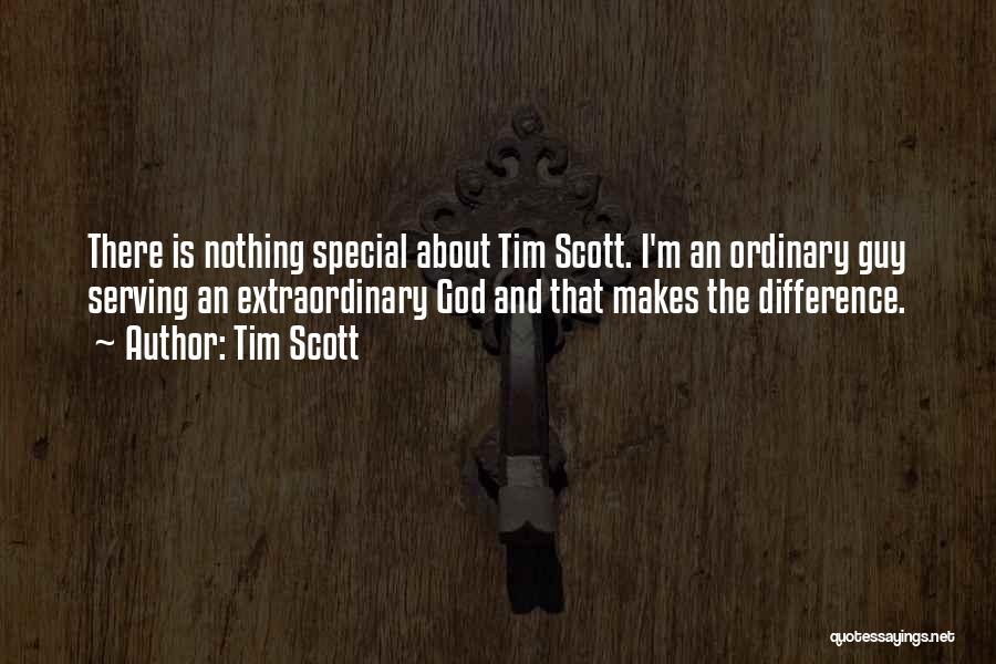 Tim Scott Quotes: There Is Nothing Special About Tim Scott. I'm An Ordinary Guy Serving An Extraordinary God And That Makes The Difference.