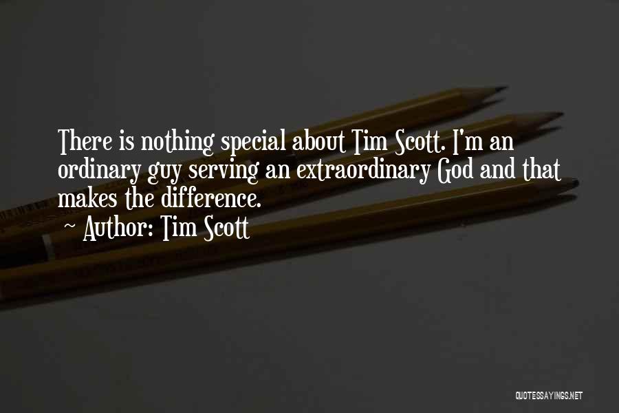 Tim Scott Quotes: There Is Nothing Special About Tim Scott. I'm An Ordinary Guy Serving An Extraordinary God And That Makes The Difference.