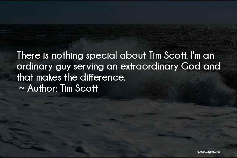 Tim Scott Quotes: There Is Nothing Special About Tim Scott. I'm An Ordinary Guy Serving An Extraordinary God And That Makes The Difference.