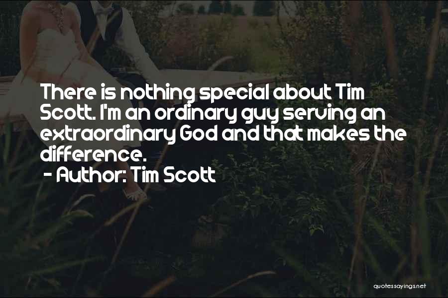 Tim Scott Quotes: There Is Nothing Special About Tim Scott. I'm An Ordinary Guy Serving An Extraordinary God And That Makes The Difference.