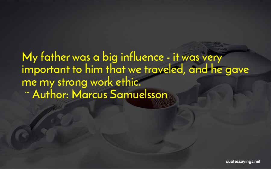 Marcus Samuelsson Quotes: My Father Was A Big Influence - It Was Very Important To Him That We Traveled, And He Gave Me