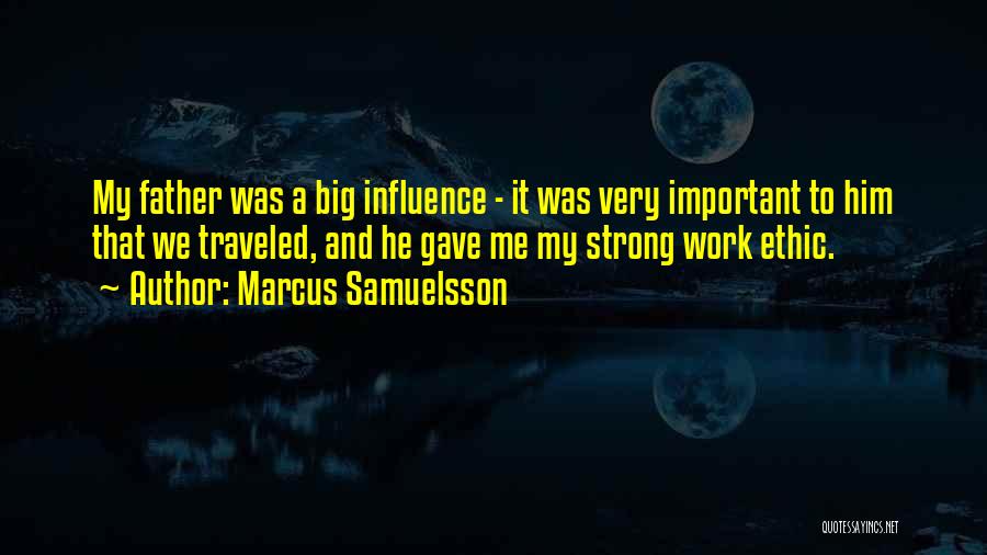 Marcus Samuelsson Quotes: My Father Was A Big Influence - It Was Very Important To Him That We Traveled, And He Gave Me