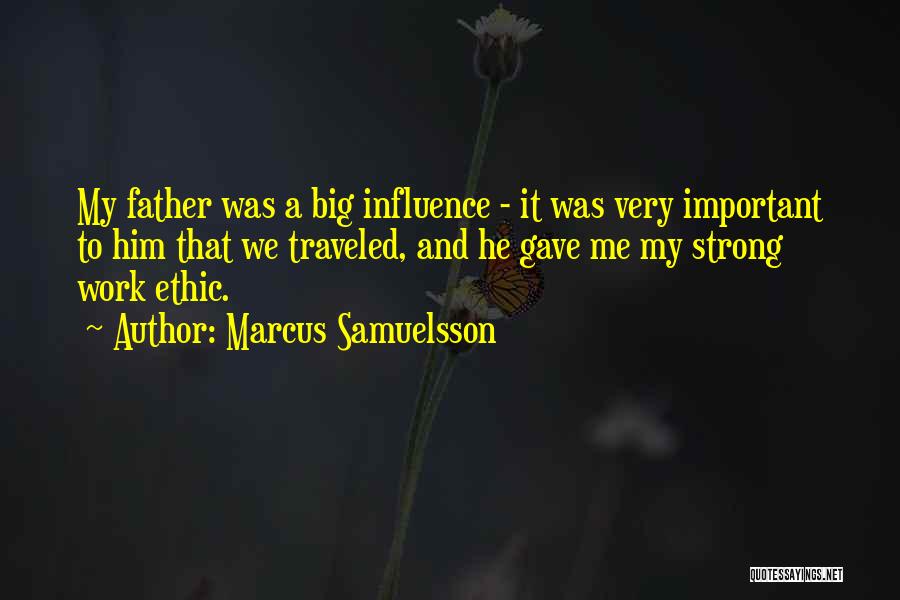 Marcus Samuelsson Quotes: My Father Was A Big Influence - It Was Very Important To Him That We Traveled, And He Gave Me