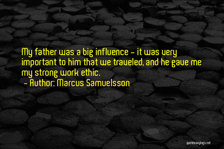 Marcus Samuelsson Quotes: My Father Was A Big Influence - It Was Very Important To Him That We Traveled, And He Gave Me