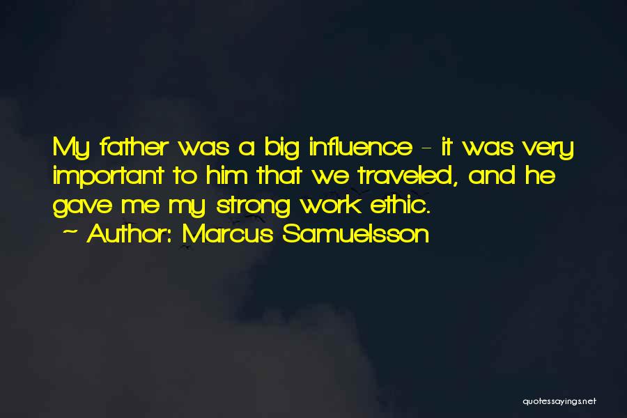 Marcus Samuelsson Quotes: My Father Was A Big Influence - It Was Very Important To Him That We Traveled, And He Gave Me