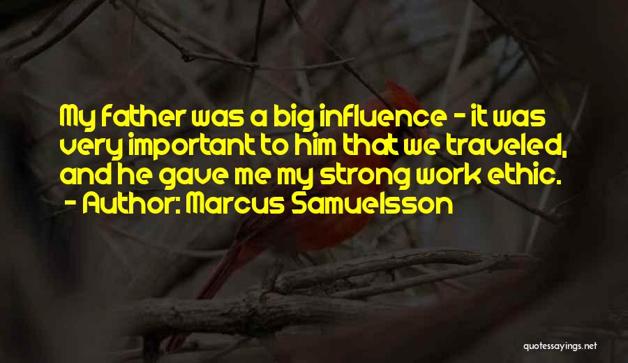 Marcus Samuelsson Quotes: My Father Was A Big Influence - It Was Very Important To Him That We Traveled, And He Gave Me