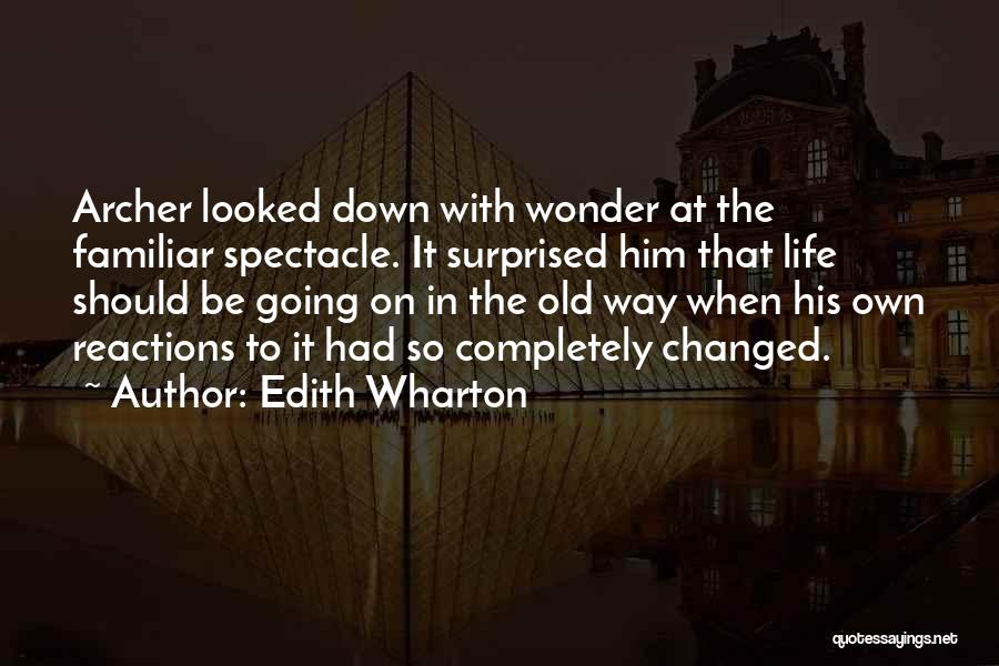 Edith Wharton Quotes: Archer Looked Down With Wonder At The Familiar Spectacle. It Surprised Him That Life Should Be Going On In The