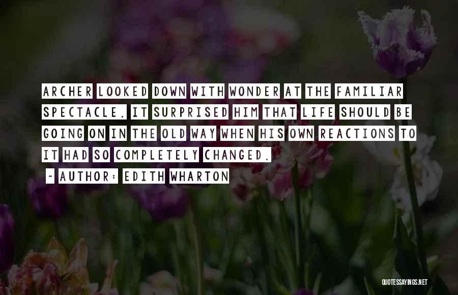 Edith Wharton Quotes: Archer Looked Down With Wonder At The Familiar Spectacle. It Surprised Him That Life Should Be Going On In The