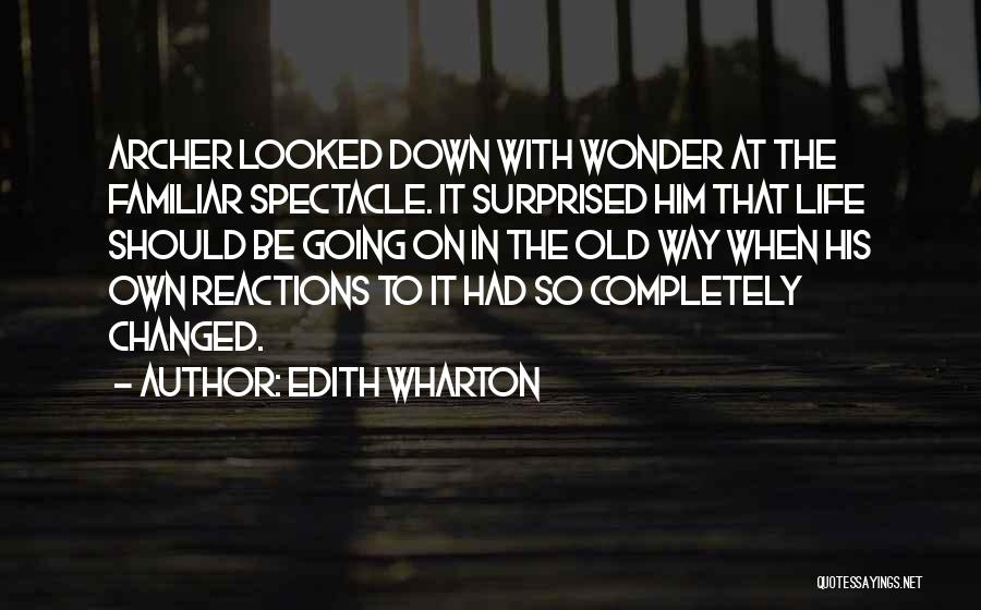 Edith Wharton Quotes: Archer Looked Down With Wonder At The Familiar Spectacle. It Surprised Him That Life Should Be Going On In The