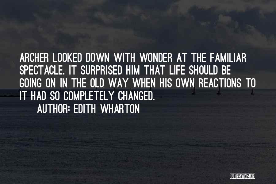 Edith Wharton Quotes: Archer Looked Down With Wonder At The Familiar Spectacle. It Surprised Him That Life Should Be Going On In The