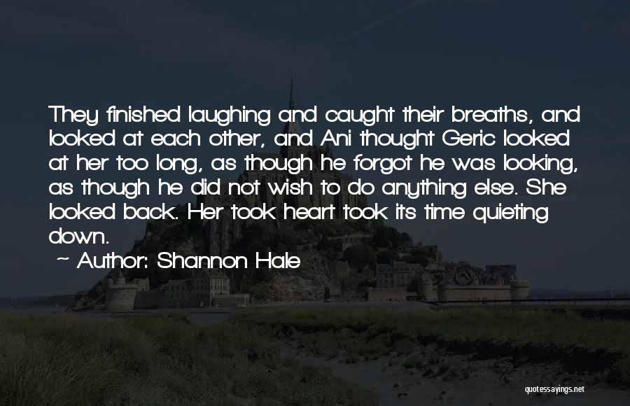 Shannon Hale Quotes: They Finished Laughing And Caught Their Breaths, And Looked At Each Other, And Ani Thought Geric Looked At Her Too