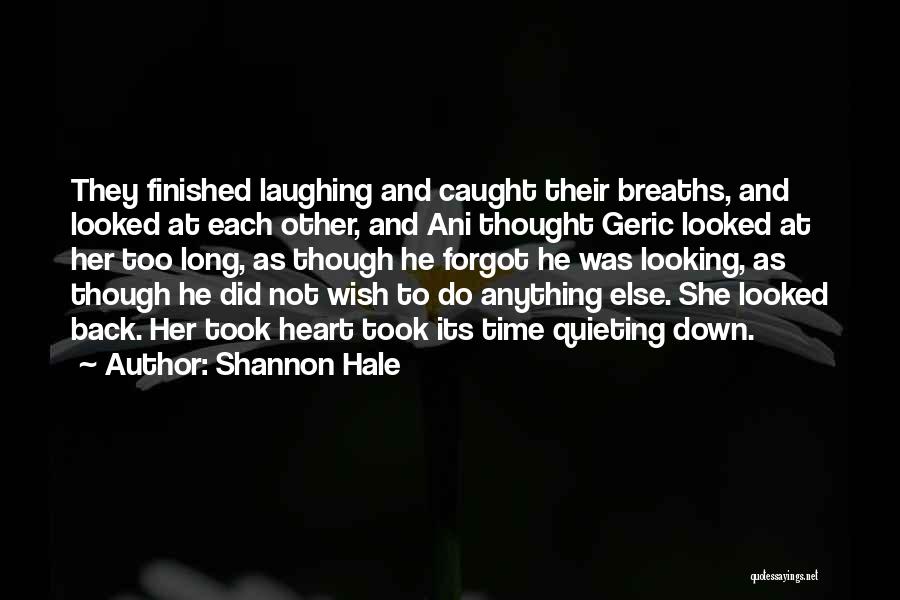 Shannon Hale Quotes: They Finished Laughing And Caught Their Breaths, And Looked At Each Other, And Ani Thought Geric Looked At Her Too