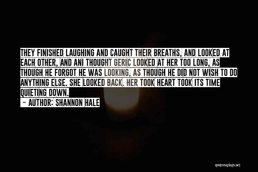 Shannon Hale Quotes: They Finished Laughing And Caught Their Breaths, And Looked At Each Other, And Ani Thought Geric Looked At Her Too