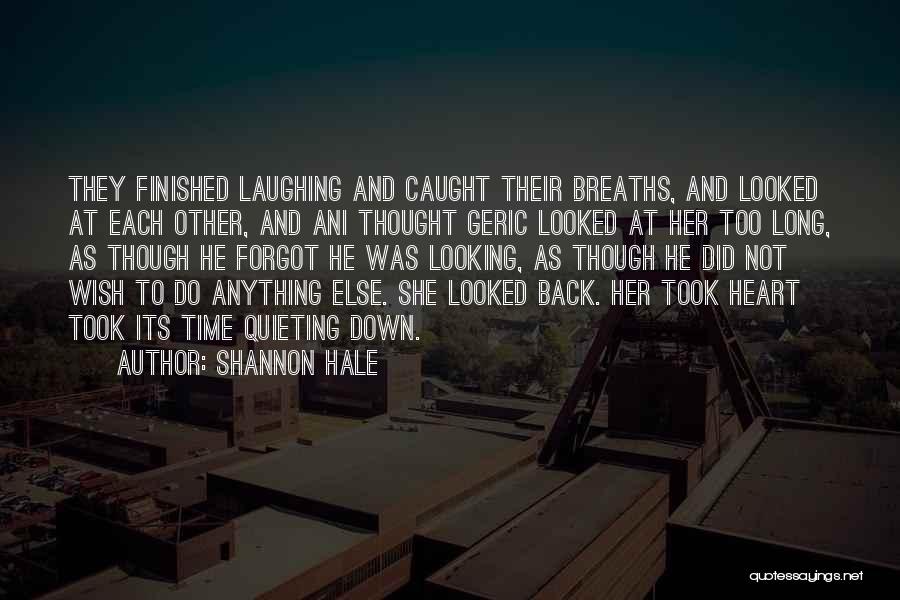 Shannon Hale Quotes: They Finished Laughing And Caught Their Breaths, And Looked At Each Other, And Ani Thought Geric Looked At Her Too