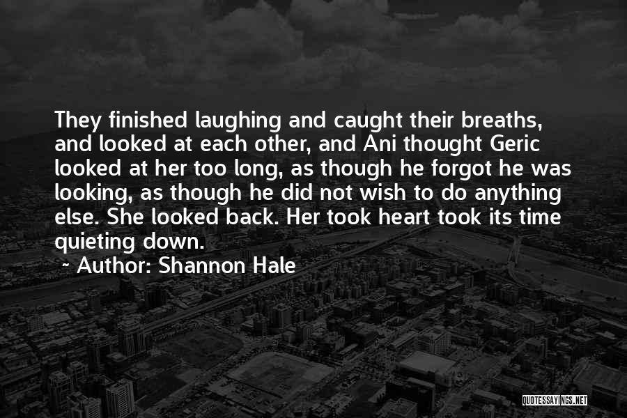 Shannon Hale Quotes: They Finished Laughing And Caught Their Breaths, And Looked At Each Other, And Ani Thought Geric Looked At Her Too
