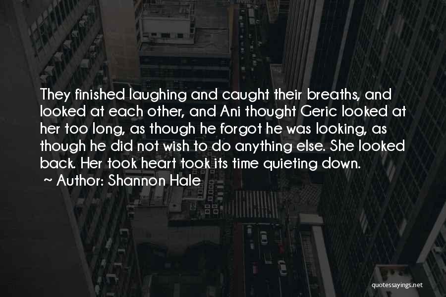 Shannon Hale Quotes: They Finished Laughing And Caught Their Breaths, And Looked At Each Other, And Ani Thought Geric Looked At Her Too