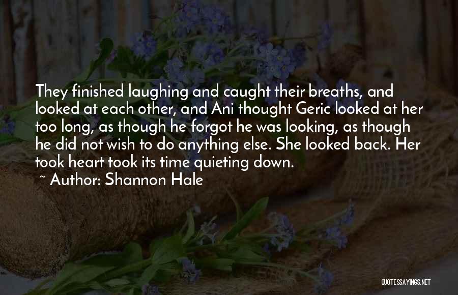 Shannon Hale Quotes: They Finished Laughing And Caught Their Breaths, And Looked At Each Other, And Ani Thought Geric Looked At Her Too