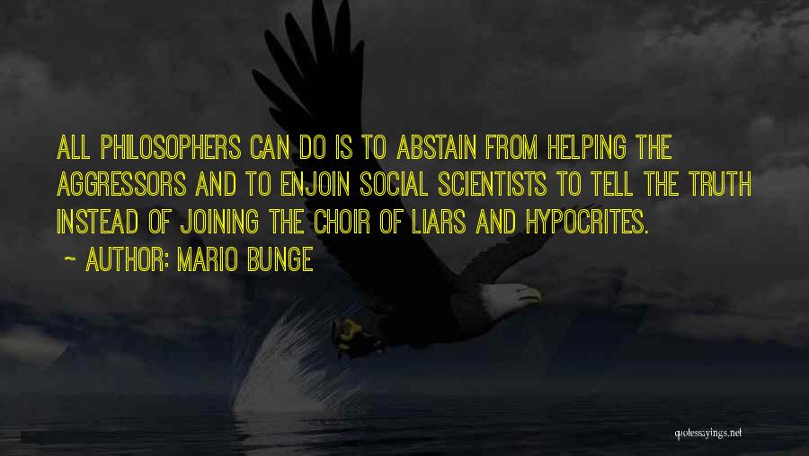 Mario Bunge Quotes: All Philosophers Can Do Is To Abstain From Helping The Aggressors And To Enjoin Social Scientists To Tell The Truth