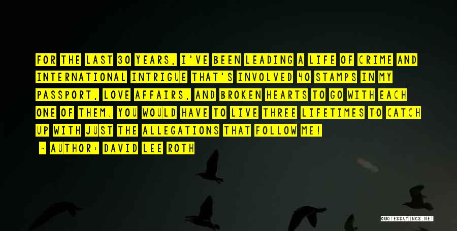 David Lee Roth Quotes: For The Last 30 Years, I've Been Leading A Life Of Crime And International Intrigue That's Involved 40 Stamps In