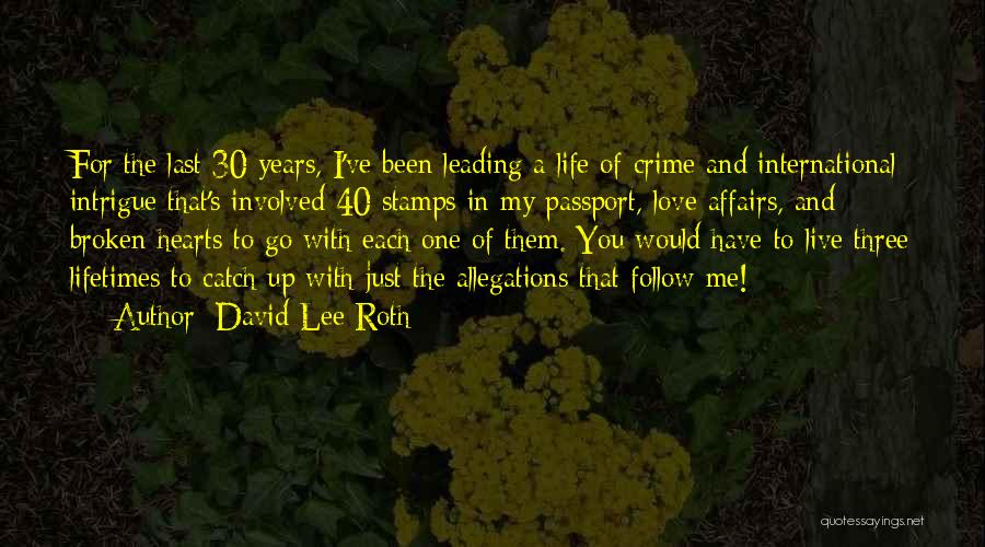 David Lee Roth Quotes: For The Last 30 Years, I've Been Leading A Life Of Crime And International Intrigue That's Involved 40 Stamps In