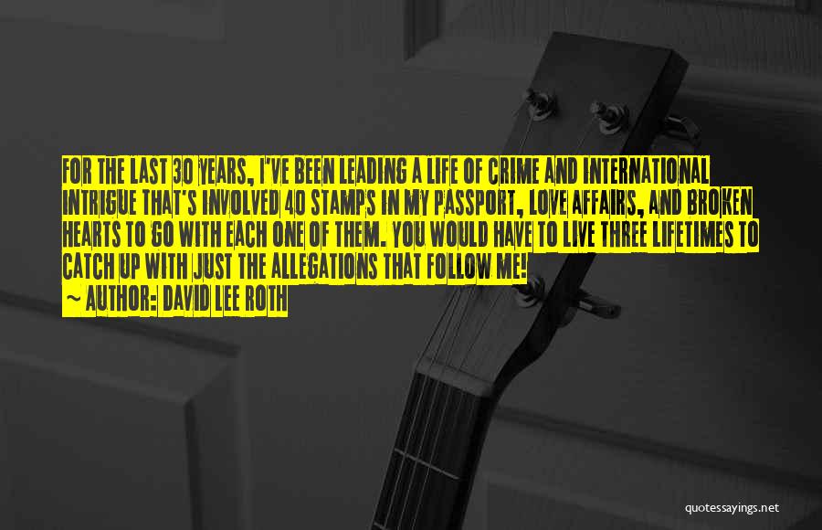 David Lee Roth Quotes: For The Last 30 Years, I've Been Leading A Life Of Crime And International Intrigue That's Involved 40 Stamps In
