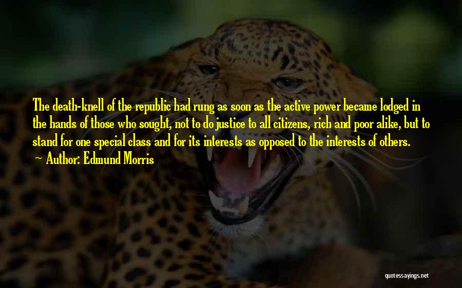 Edmund Morris Quotes: The Death-knell Of The Republic Had Rung As Soon As The Active Power Became Lodged In The Hands Of Those