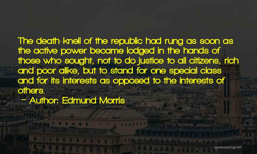 Edmund Morris Quotes: The Death-knell Of The Republic Had Rung As Soon As The Active Power Became Lodged In The Hands Of Those