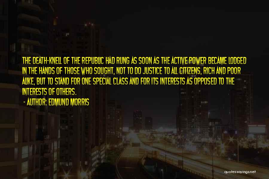 Edmund Morris Quotes: The Death-knell Of The Republic Had Rung As Soon As The Active Power Became Lodged In The Hands Of Those
