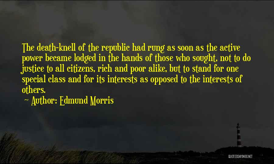 Edmund Morris Quotes: The Death-knell Of The Republic Had Rung As Soon As The Active Power Became Lodged In The Hands Of Those