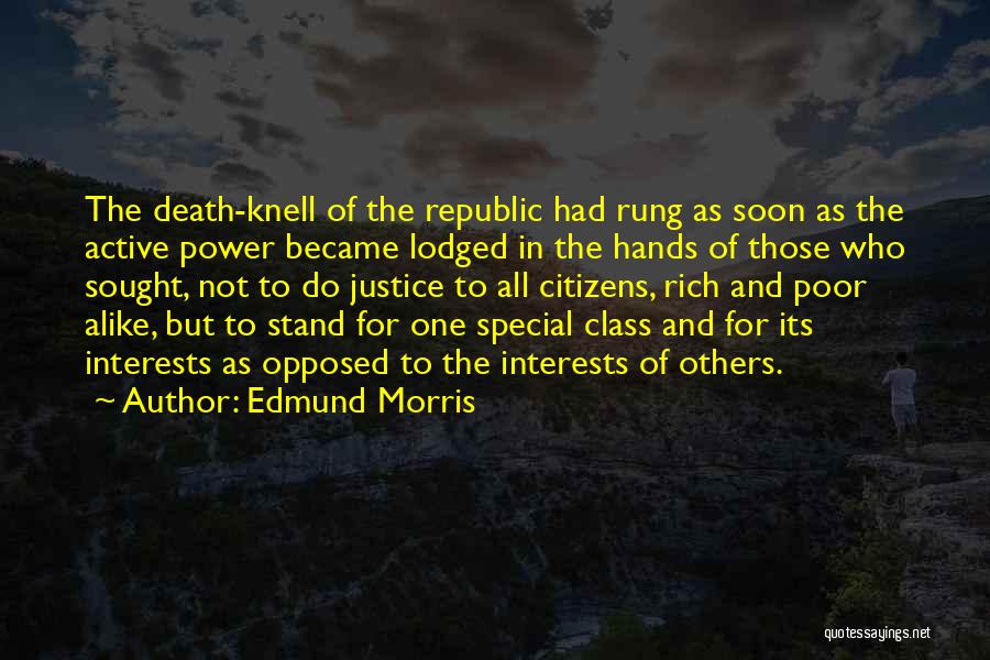 Edmund Morris Quotes: The Death-knell Of The Republic Had Rung As Soon As The Active Power Became Lodged In The Hands Of Those