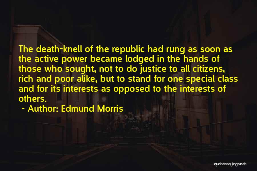 Edmund Morris Quotes: The Death-knell Of The Republic Had Rung As Soon As The Active Power Became Lodged In The Hands Of Those
