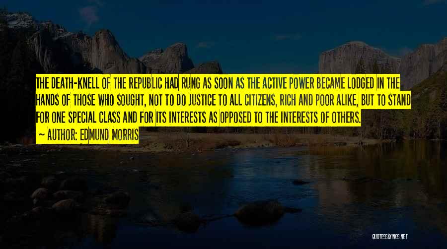 Edmund Morris Quotes: The Death-knell Of The Republic Had Rung As Soon As The Active Power Became Lodged In The Hands Of Those