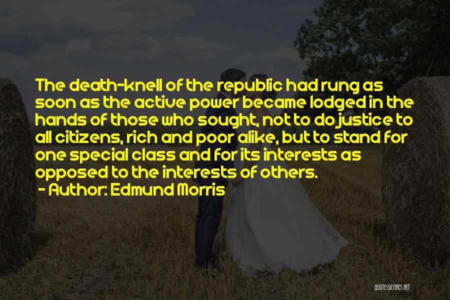Edmund Morris Quotes: The Death-knell Of The Republic Had Rung As Soon As The Active Power Became Lodged In The Hands Of Those