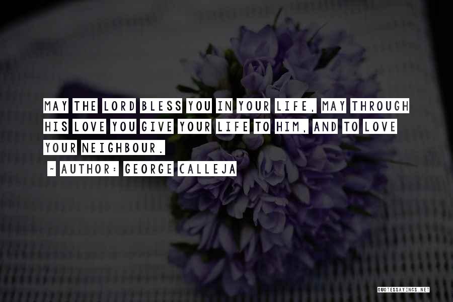 George Calleja Quotes: May The Lord Bless You In Your Life, May Through His Love You Give Your Life To Him, And To