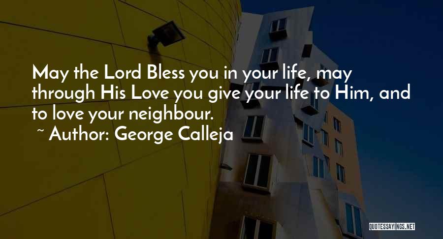 George Calleja Quotes: May The Lord Bless You In Your Life, May Through His Love You Give Your Life To Him, And To