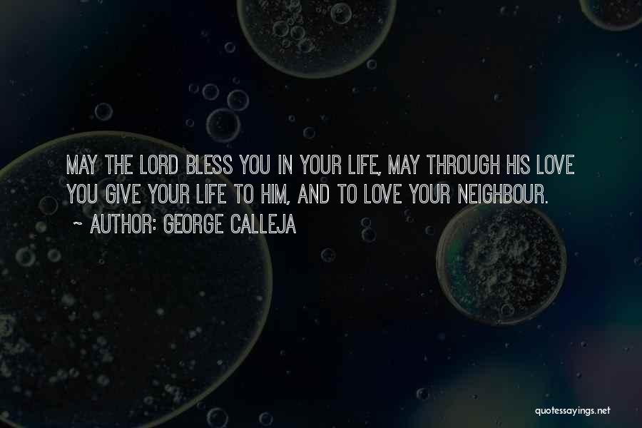 George Calleja Quotes: May The Lord Bless You In Your Life, May Through His Love You Give Your Life To Him, And To