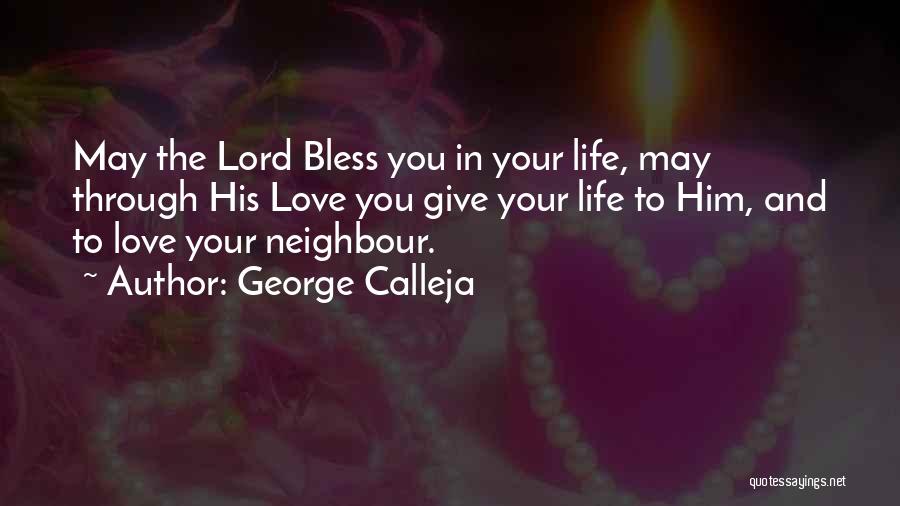 George Calleja Quotes: May The Lord Bless You In Your Life, May Through His Love You Give Your Life To Him, And To