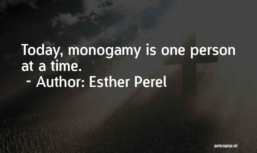 Esther Perel Quotes: Today, Monogamy Is One Person At A Time.