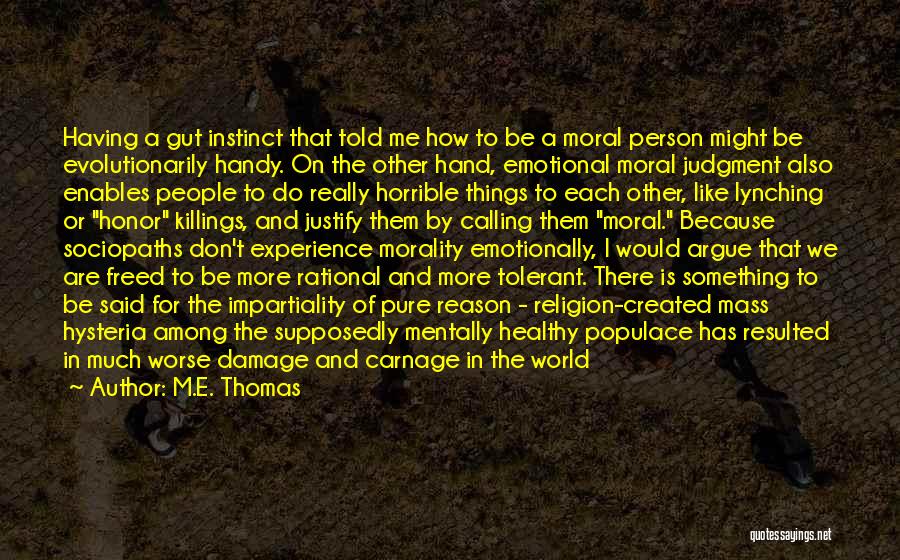 M.E. Thomas Quotes: Having A Gut Instinct That Told Me How To Be A Moral Person Might Be Evolutionarily Handy. On The Other