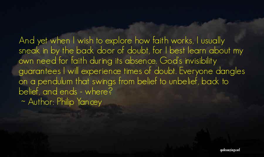 Philip Yancey Quotes: And Yet When I Wish To Explore How Faith Works, I Usually Sneak In By The Back Door Of Doubt,