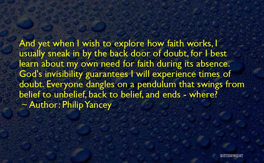 Philip Yancey Quotes: And Yet When I Wish To Explore How Faith Works, I Usually Sneak In By The Back Door Of Doubt,