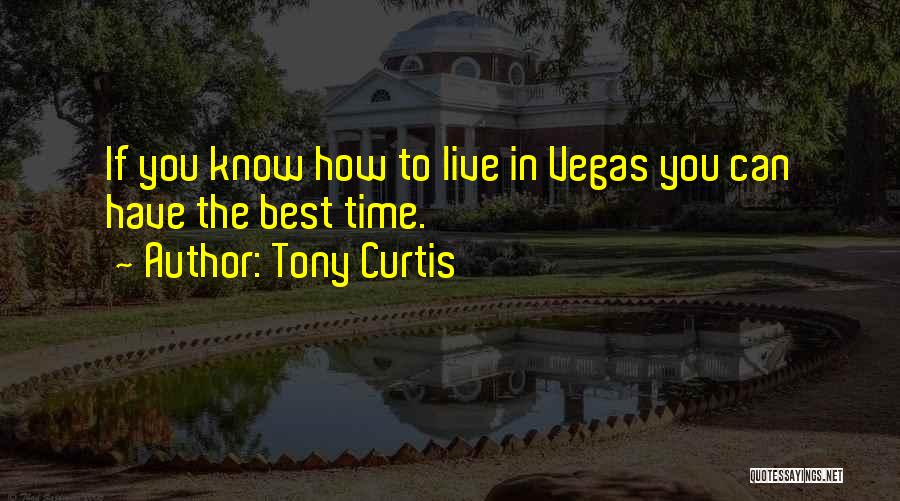 Tony Curtis Quotes: If You Know How To Live In Vegas You Can Have The Best Time.