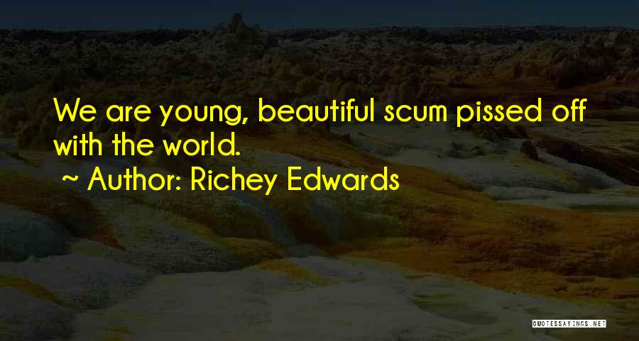 Richey Edwards Quotes: We Are Young, Beautiful Scum Pissed Off With The World.